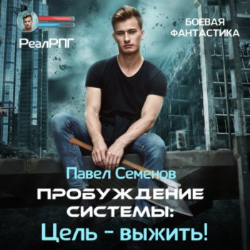 Пробуждение Системы. Цель выжить! — Семенов Павел