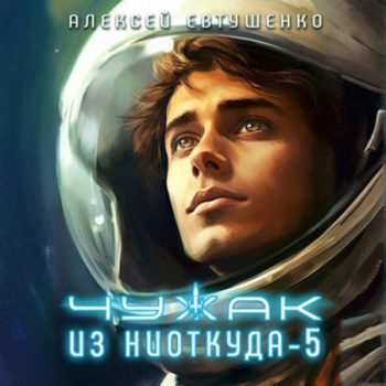Чужак из ниоткуда – 5 — Евтушенко Алексей