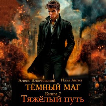 Тёмный маг. Книга 7. Тяжёлый путь — Ключевской Алекс, Ангел Илья