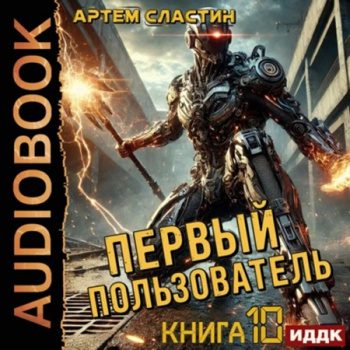 Первый пользователь. Книга 10 — Сластин Артем