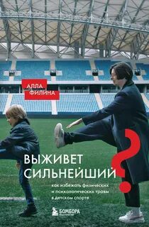 Выживет сильнейший? Как избежать физических и психологических травм в детском спорте - Филина Алла