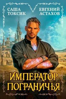 Император Пограничья 1 - Астахов Евгений, Токсик Саша