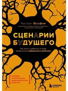 Сценарии будущего. Как жить и работать в мире, захваченном нейросетью и роботами - Юсуфов Руслан