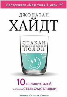 Стакан всегда наполовину полон! 10 великих идей о том, как стать счастливым — Хайдт Джонатан