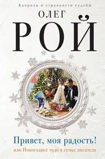 Привет, моя радость! или Новогоднее чудо в семье писателя — Рой Олег