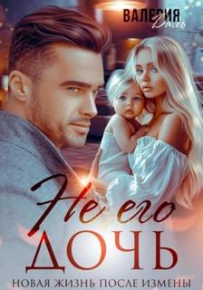 Не его дочь. Новая жизнь после измены — Даль Валерия