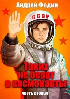 Таких не берут в космонавты. Часть 2 — Федин Андрей