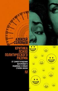 Критика психополитического разума. От самоотчуждения выгоревшего индивида к новым стилям жизни - Соловьев Алексей