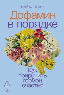 Дофамин в порядке: Как приручить гормон счастья - Лонг Майкл