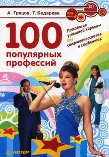 100 популярных профессий. Психология успешной карьеры для старшеклассников и студентов - Грецов Андрей