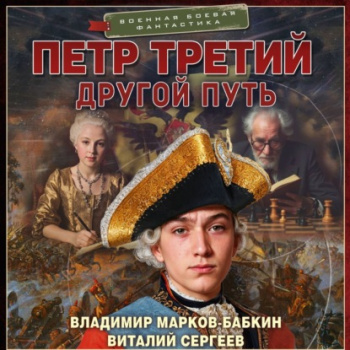 Петр Третий. Другой Путь - Марков-Бабкин Владимир, Сергеев Виталий